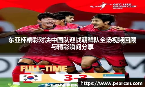 东亚杯精彩对决中国队迎战朝鲜队全场视频回顾与精彩瞬间分享