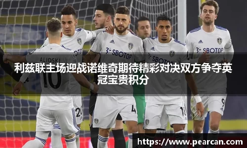 利兹联主场迎战诺维奇期待精彩对决双方争夺英冠宝贵积分