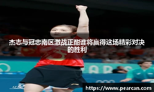 杰志与冠忠南区激战正酣谁将赢得这场精彩对决的胜利