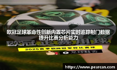 欧冠足球革命性创新内置芯片实时追踪射门数据提升比赛分析能力