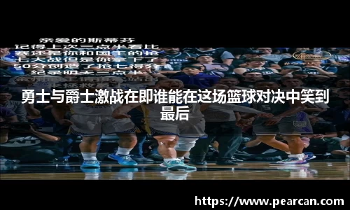勇士与爵士激战在即谁能在这场篮球对决中笑到最后