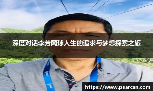深度对话李芳网球人生的追求与梦想探索之旅